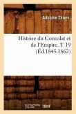 Histoire Du Consulat Et de l'Empire. T 19 (Éd.1845-1862)