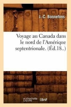Voyage Au Canada Dans Le Nord de l'Amérique Septentrionale. (Éd.18..) - Bonnefons, J. -C