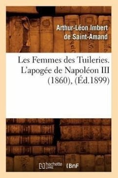 Les Femmes Des Tuileries. l'Apogée de Napoléon III (1860), (Éd.1899) - Imbert de Saint-Amand, Arthur-Léon