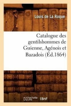 Catalogue Des Gentilshommes de Guienne, Agénois Et Bazadois (Éd.1864) - Sans Auteur