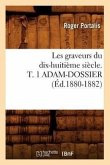 Les Graveurs Du Dix-Huitième Siècle. T. 1 Adam-Dossier (Éd.1880-1882)