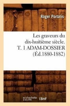 Les Graveurs Du Dix-Huitième Siècle. T. 1 Adam-Dossier (Éd.1880-1882) - Portalis, Roger