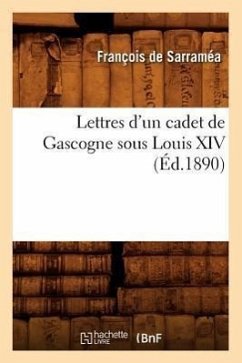 Lettres d'Un Cadet de Gascogne Sous Louis XIV (Éd.1890) - de Sarraméa, François