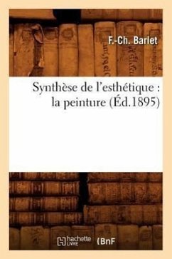Synthèse de l'Esthétique: La Peinture (Éd.1895) - Barlet, F. -Ch