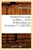 Relation d'Un Voyage En Italie Suivie d'Observations Sur Les Anciens. Tome 1 (Éd.1826)