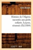 Histoire de l'Algérie Racontée Aux Petits Enfants. Leçons, Résumés, (Éd.1884)