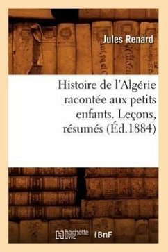 Histoire de l'Algérie Racontée Aux Petits Enfants. Leçons, Résumés, (Éd.1884) - Sans Auteur