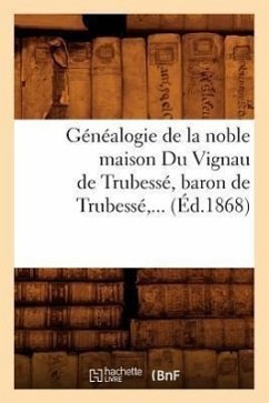 Généalogie de la Noble Maison Du Vignau de Trubessé, Baron de Trubessé (Éd.1868) - Sans Auteur