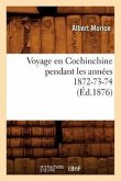 Voyage En Cochinchine Pendant Les Années 1872-73-74, (Éd.1876)