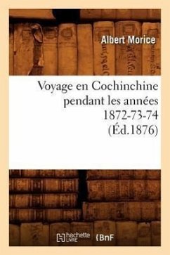 Voyage En Cochinchine Pendant Les Années 1872-73-74, (Éd.1876) - Morice, Albert
