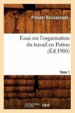 Essai Sur l'Organisation Du Travail En Poitou. Tome 1 (Éd.1900)