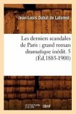 Les Derniers Scandales de Paris: Grand Roman Dramatique Inédit. 5 (Éd.1885-1900)