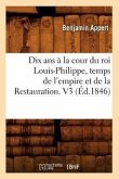 Dix ANS À La Cour Du Roi Louis-Philippe, Temps de l'Empire Et de la Restauration. V3 (Éd.1846)