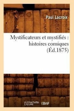 Mystificateurs Et Mystifiés: Histoires Comiques (Éd.1875) - Lacroix, Paul