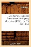 Mes Haines: Causeries Littéraires Et Artistiques Mon Salon (1866) (N Éd) (Éd.1879)