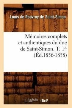 Mémoires Complets Et Authentiques Du Duc de Saint-Simon. T. 14 (Éd.1856-1858) - de Rouvroy de Saint-Simon, Louis