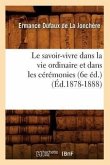 Le Savoir-Vivre Dans La Vie Ordinaire Et Dans Les Cérémonies (6e Éd.) (Éd.1878-1888)