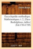 Encyclopédie Méthodique. Mathématiques. T. 2, [Face-Rudolphines, Tables] (Éd.1784-1789)