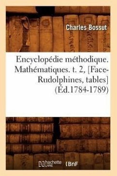 Encyclopédie Méthodique. Mathématiques. T. 2, [Face-Rudolphines, Tables] (Éd.1784-1789) - Bossut, Charles