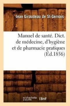 Manuel de Santé. Dict. de Médecine, d'Hygiène Et de Pharmacie Pratiques, (Éd.1856) - Giraudeau de St-Gervais, Jean