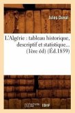 L'Algérie: Tableau Historique, Descriptif Et Statistique (Éd.1859)