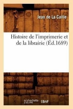 Histoire de l'Imprimerie Et de la Librairie (Éd.1689) - De La Caille, Jean