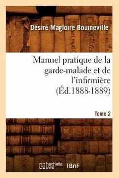 Manuel Pratique de la Garde-Malade Et de l'Infirmière. Tome 2 (Éd.1888-1889) - Bourneville, Désiré Magloire
