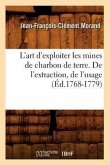 L'Art d'Exploiter Les Mines de Charbon de Terre. de l'Extraction, de l'Usage (Éd.1768-1779)