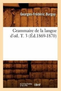 Grammaire de la Langue d'Oïl. T. 3 (Éd.1869-1870) - Burguy, Georges-Frédéric
