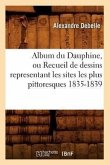 Album du Dauphine, ou Recueil de dessins representant les sites les plus pittoresques 1835-1839