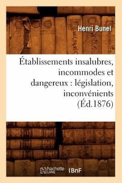 Établissements Insalubres, Incommodes Et Dangereux: Législation, Inconvénients (Éd.1876) - Bunel, Henri