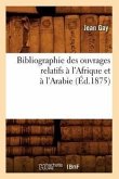 Bibliographie Des Ouvrages Relatifs À l'Afrique Et À l'Arabie (Éd.1875)
