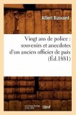 Vingt ANS de Police: Souvenirs Et Anecdotes d'Un Ancien Officier de Paix (Éd.1881)