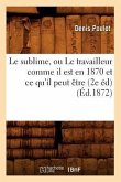 Le Sublime, Ou Le Travailleur Comme Il Est En 1870 Et CE Qu'il Peut Être (2e Éd) (Éd.1872)