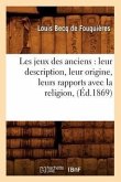 Les Jeux Des Anciens: Leur Description, Leur Origine, Leurs Rapports Avec La Religion, (Éd.1869)