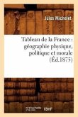 Tableau de la France: Géographie Physique, Politique Et Morale (Éd.1875)