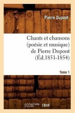 Chants Et Chansons (Poésie Et Musique) de Pierre Dupont. Tome 1 (Éd.1851-1854) - Dupont, Pierre