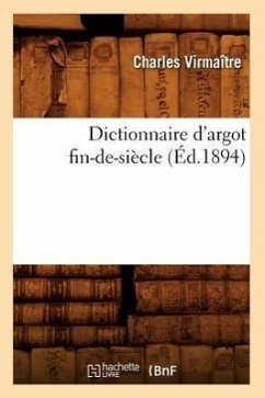 Dictionnaire d'Argot Fin-De-Siècle (Éd.1894) - Virmaître, Charles