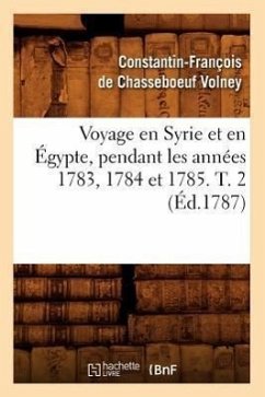 Voyage En Syrie Et En Égypte, Pendant Les Années 1783, 1784 Et 1785. T. 2 (Éd.1787) - de Volney de Chasseboeuf, Constantin-François