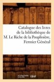 Catalogue Des Livres de la Bibliothèque de M. Le Riche de la Pouplinière, Fermier Général