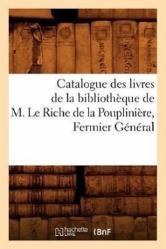 Catalogue Des Livres de la Bibliothèque de M. Le Riche de la Pouplinière, Fermier Général - Collectif