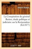 La Conspiration Du Général Berton, Étude Politique Et Judiciaire Sur La Restauration (Éd.1877)