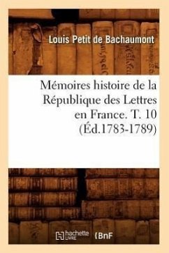 Mémoires Histoire de la République Des Lettres En France. T. 10 (Éd.1783-1789) - De Bachaumont, Louis Petit