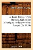 Le Livre Des Proverbes Français, Recherches Historiques Sur Les Proverbes Français (Éd.1859)