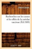 Recherches Sur Les Causes Et Les Effets de la Variolae Vaccinae (Éd.1800)