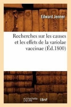 Recherches Sur Les Causes Et Les Effets de la Variolae Vaccinae (Éd.1800) - Jenner, Edward