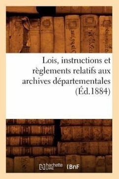 Lois, Instructions Et Règlements Relatifs Aux Archives Départementales (Éd.1884) - Sans Auteur