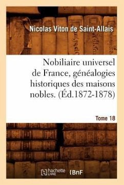 Nobiliaire Universel de France, Généalogies Historiques Des Maisons Nobles. T. 18 (Éd.1872-1878) - Viton de Saint-Allais, Nicolas