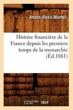 Histoire Financière de la France Depuis Les Premiers Temps de la Monarchie (Éd.1881) - Monteil, Amans-Alexis