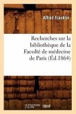 Recherches Sur La Bibliothèque de la Faculté de Médecine de Paris (Éd.1864)